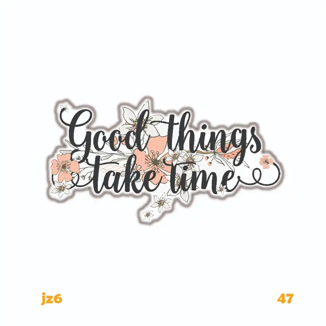 GOOD THINGS TAKE TIME